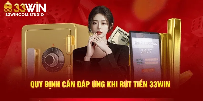 Các điều kiện cần đáp ứng khi rút tiền 33WIN